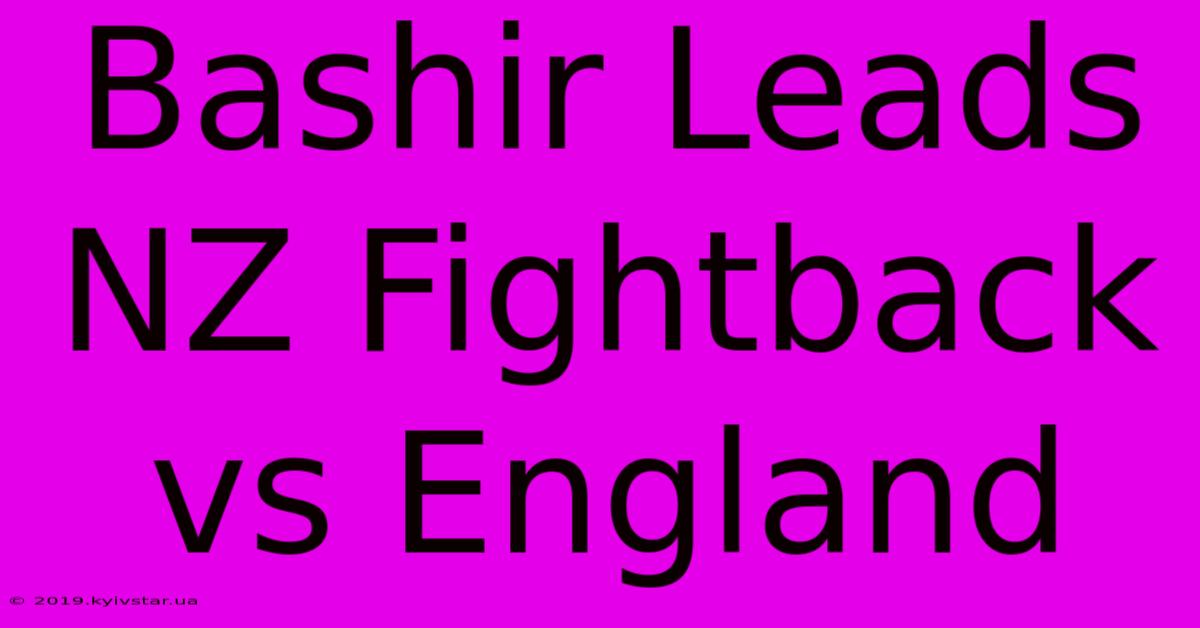 Bashir Leads NZ Fightback Vs England