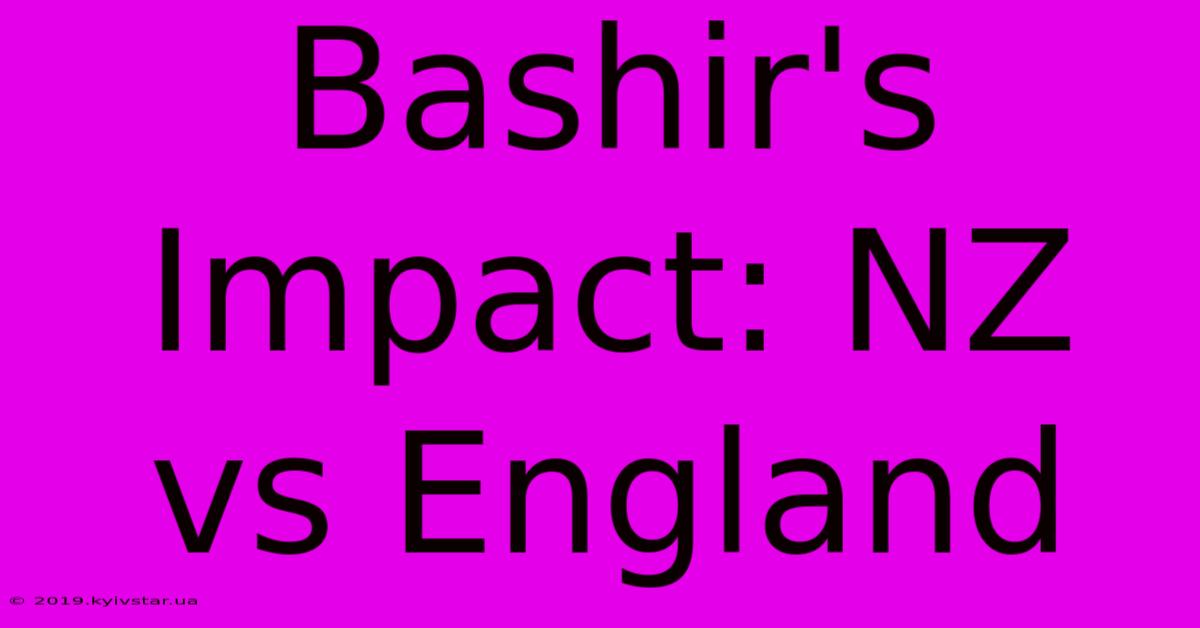 Bashir's Impact: NZ Vs England