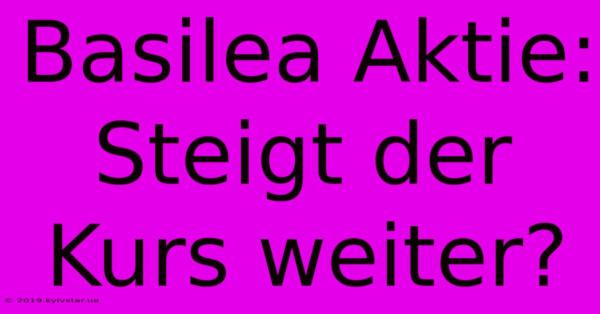 Basilea Aktie: Steigt Der Kurs Weiter?