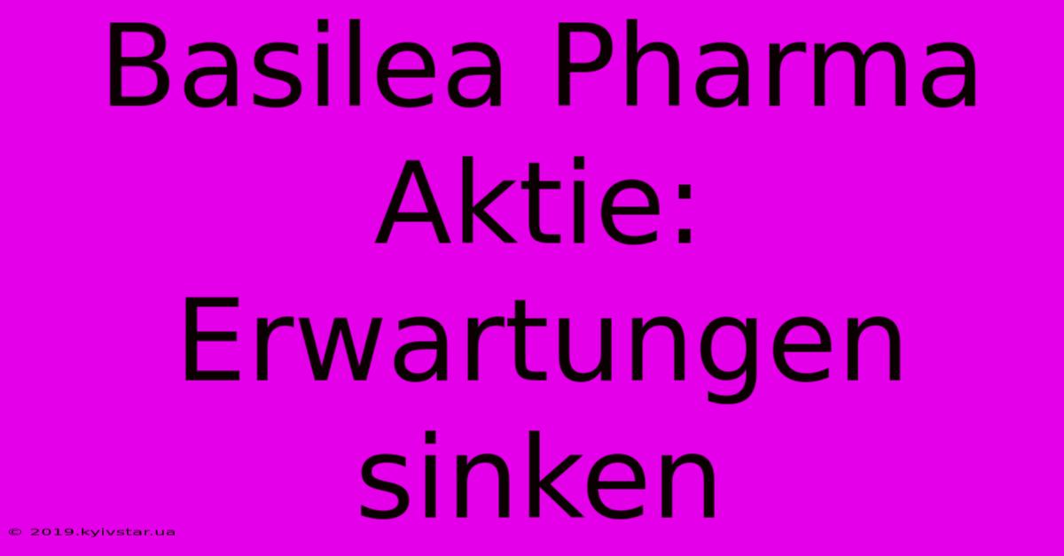 Basilea Pharma Aktie: Erwartungen Sinken