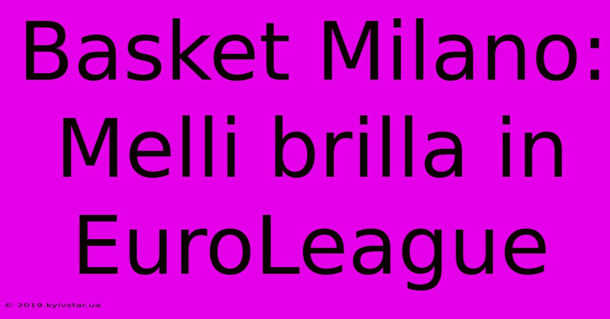 Basket Milano: Melli Brilla In EuroLeague