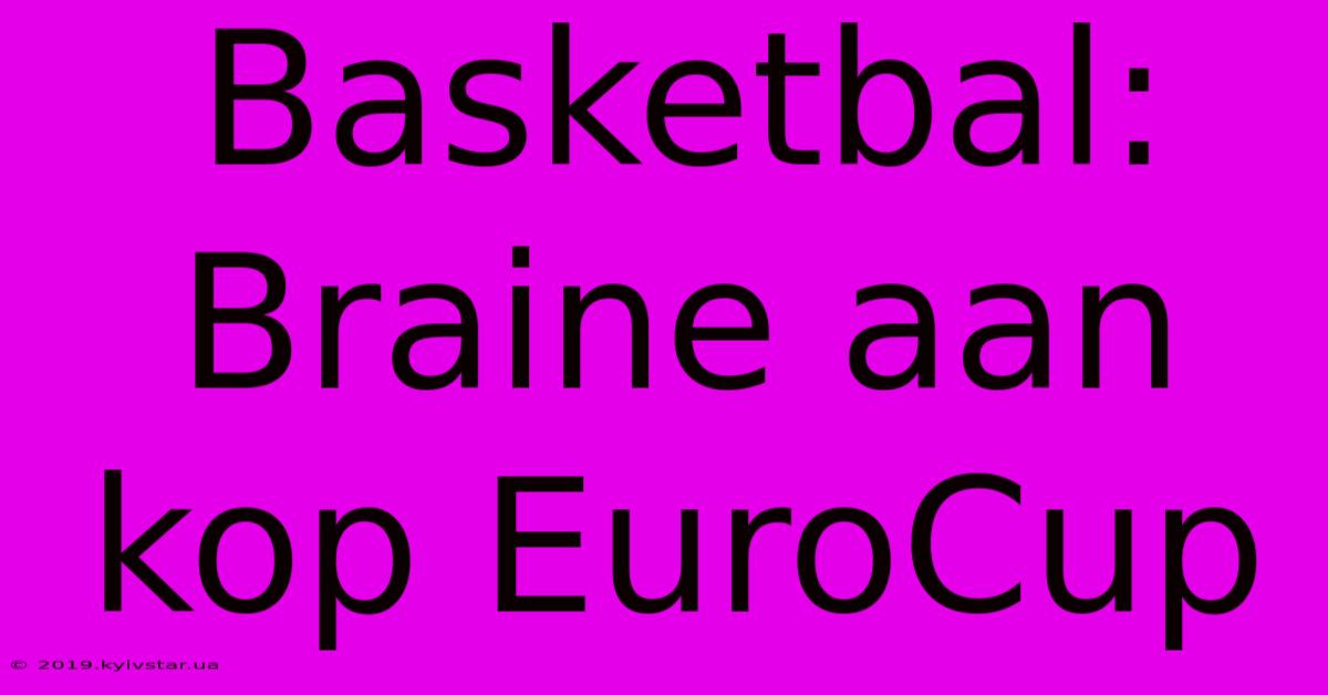 Basketbal: Braine Aan Kop EuroCup