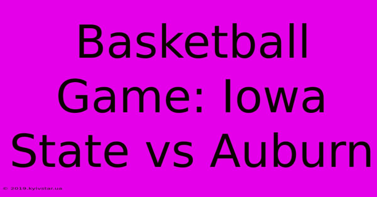 Basketball Game: Iowa State Vs Auburn