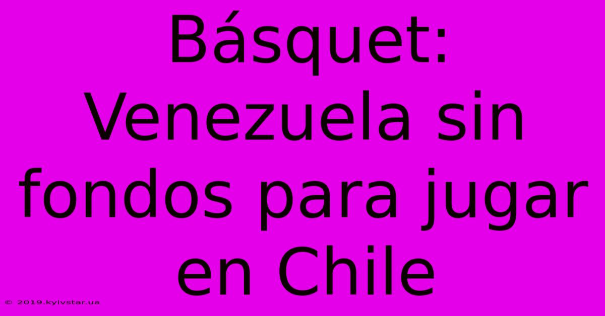 Básquet: Venezuela Sin Fondos Para Jugar En Chile