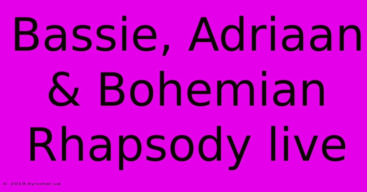 Bassie, Adriaan & Bohemian Rhapsody Live