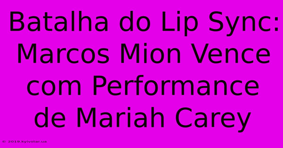 Batalha Do Lip Sync: Marcos Mion Vence Com Performance De Mariah Carey