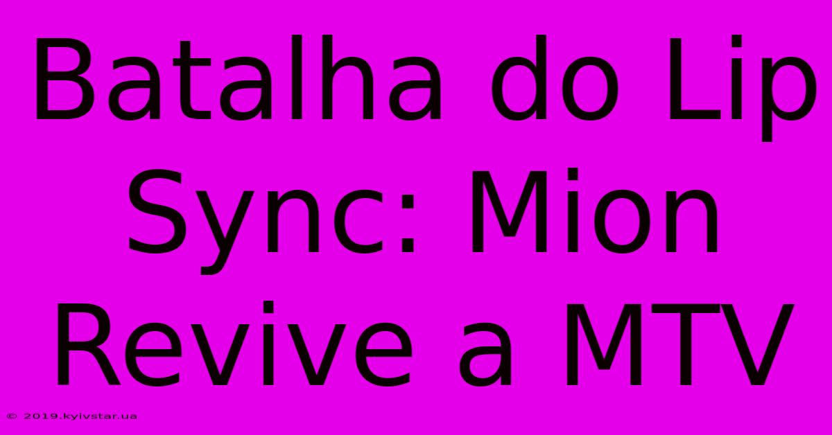 Batalha Do Lip Sync: Mion Revive A MTV