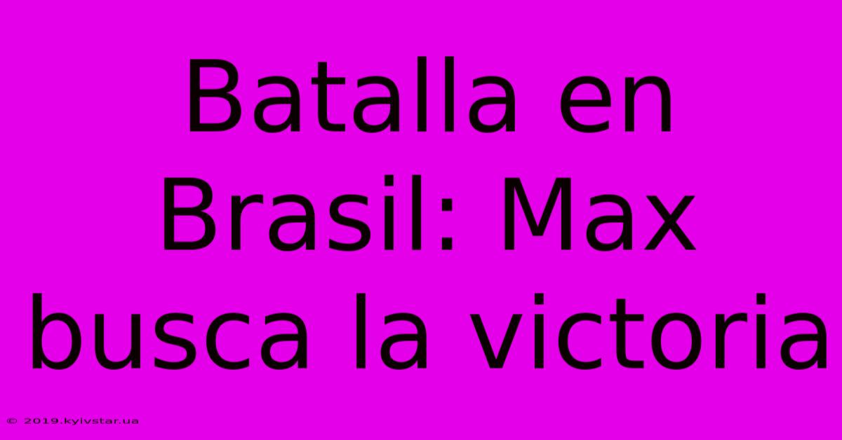 Batalla En Brasil: Max Busca La Victoria