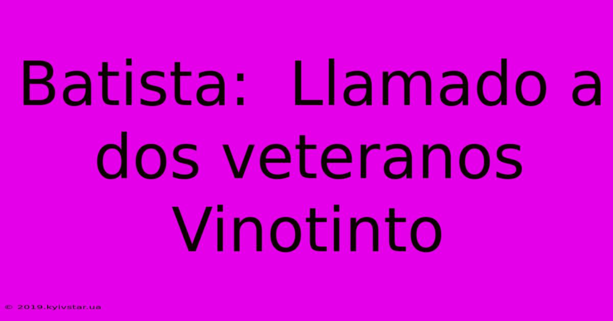 Batista:  Llamado A Dos Veteranos Vinotinto