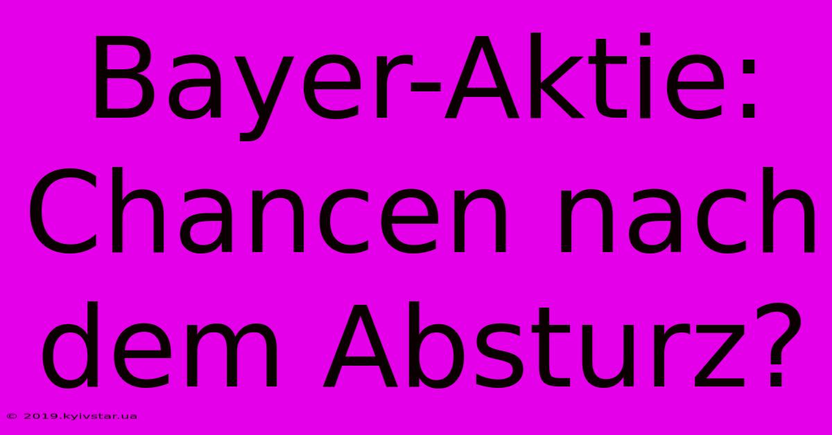 Bayer-Aktie: Chancen Nach Dem Absturz?