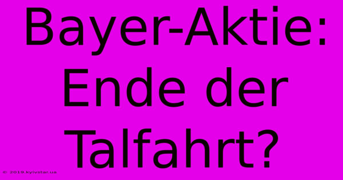 Bayer-Aktie: Ende Der Talfahrt?