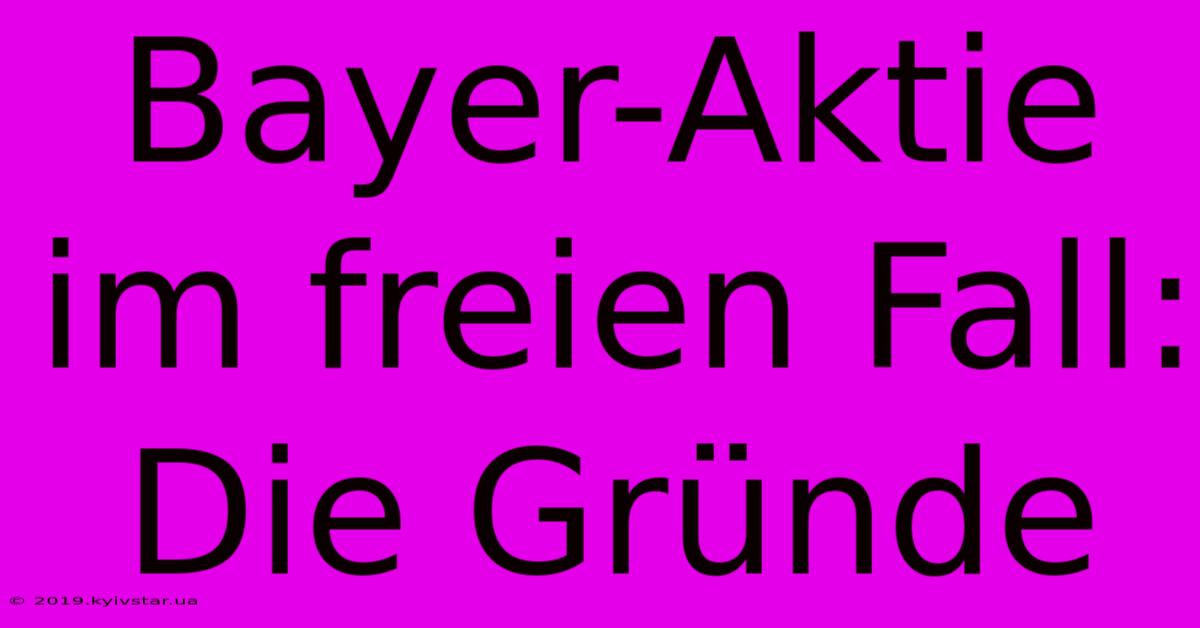 Bayer-Aktie Im Freien Fall: Die Gründe