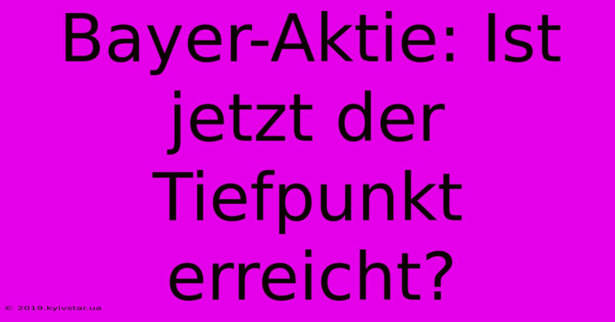 Bayer-Aktie: Ist Jetzt Der Tiefpunkt Erreicht?