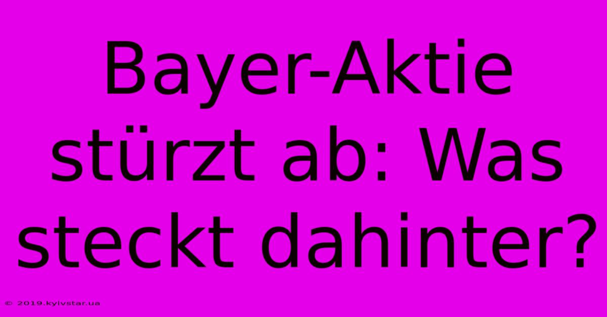 Bayer-Aktie Stürzt Ab: Was Steckt Dahinter?