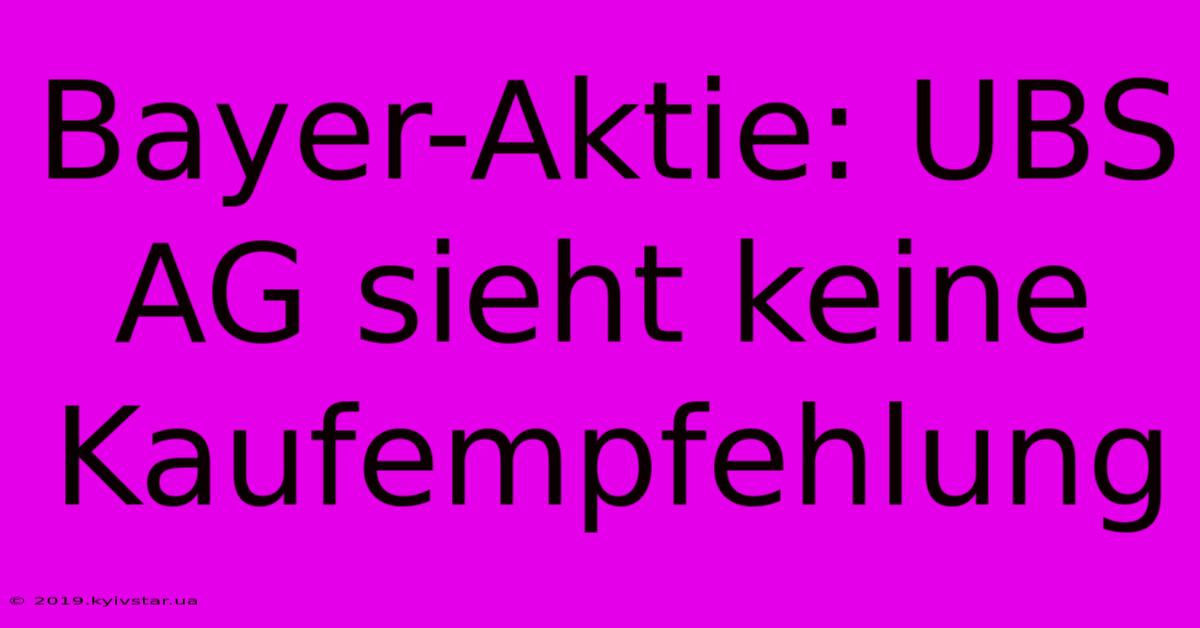 Bayer-Aktie: UBS AG Sieht Keine Kaufempfehlung