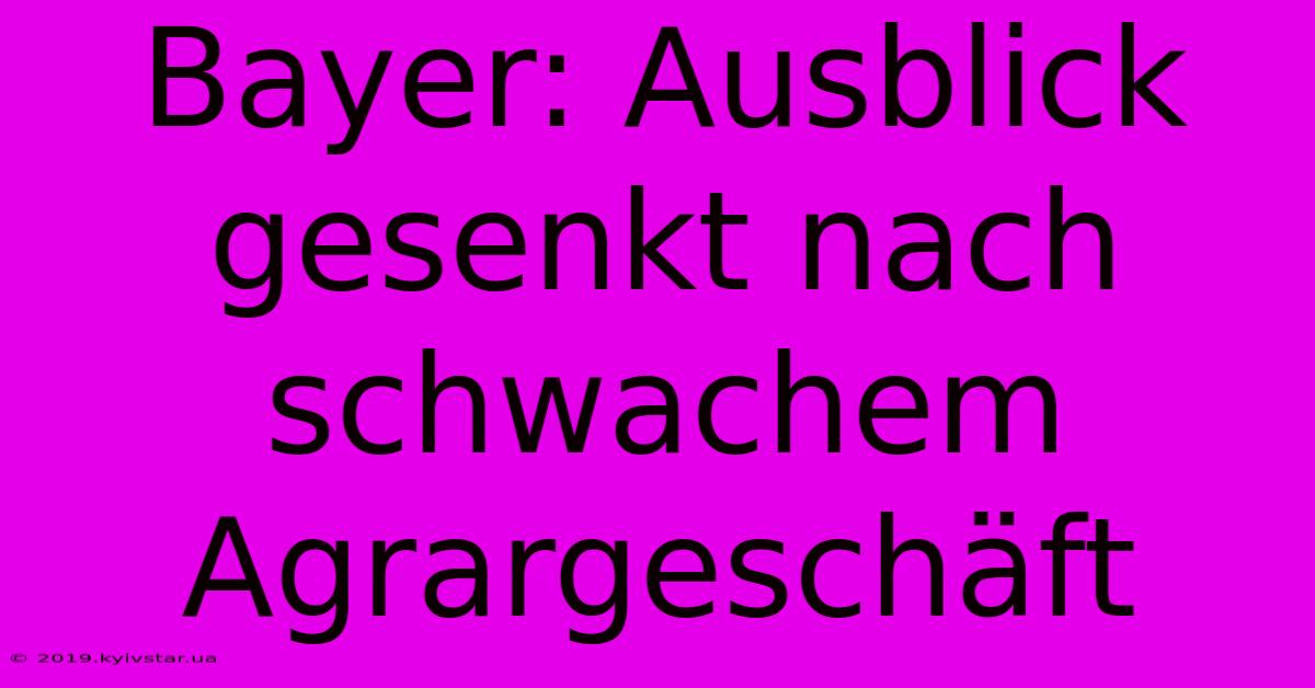 Bayer: Ausblick Gesenkt Nach Schwachem Agrargeschäft