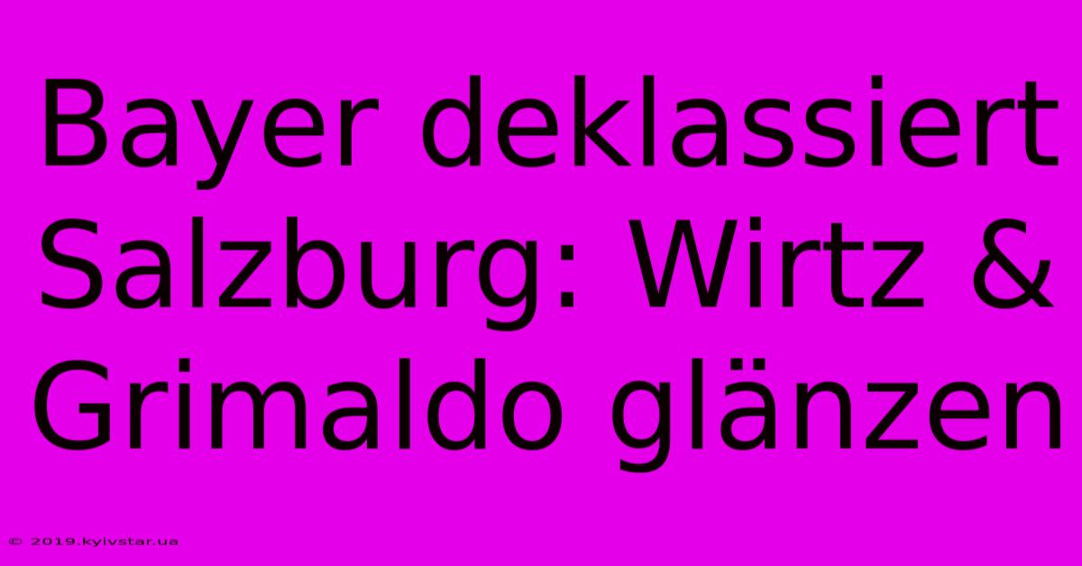 Bayer Deklassiert Salzburg: Wirtz & Grimaldo Glänzen