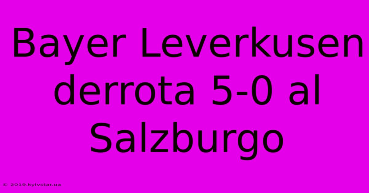 Bayer Leverkusen Derrota 5-0 Al Salzburgo