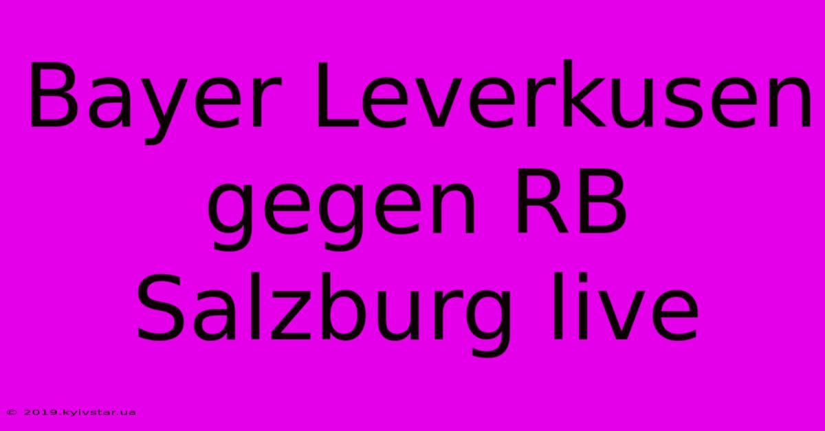 Bayer Leverkusen Gegen RB Salzburg Live