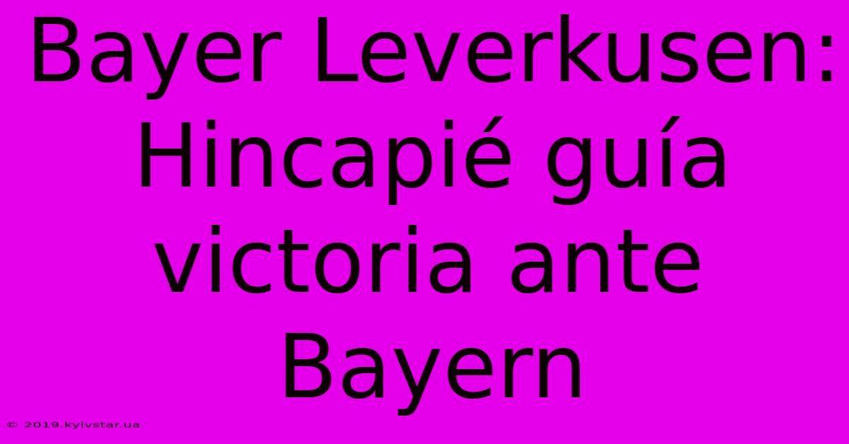 Bayer Leverkusen: Hincapié Guía Victoria Ante Bayern