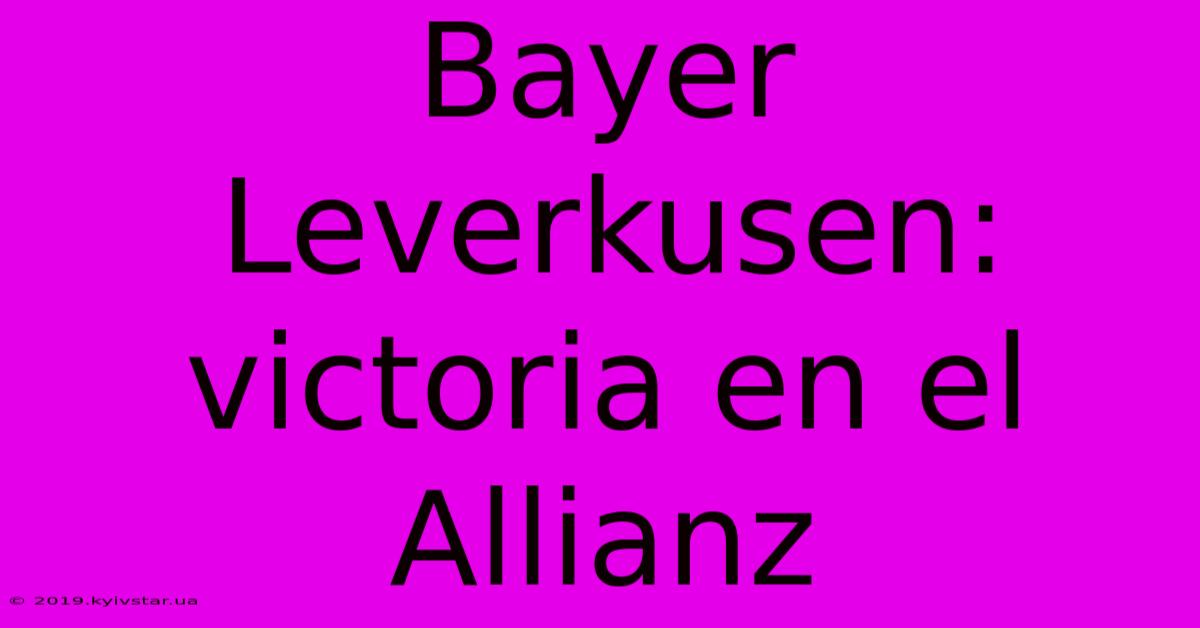 Bayer Leverkusen: Victoria En El Allianz