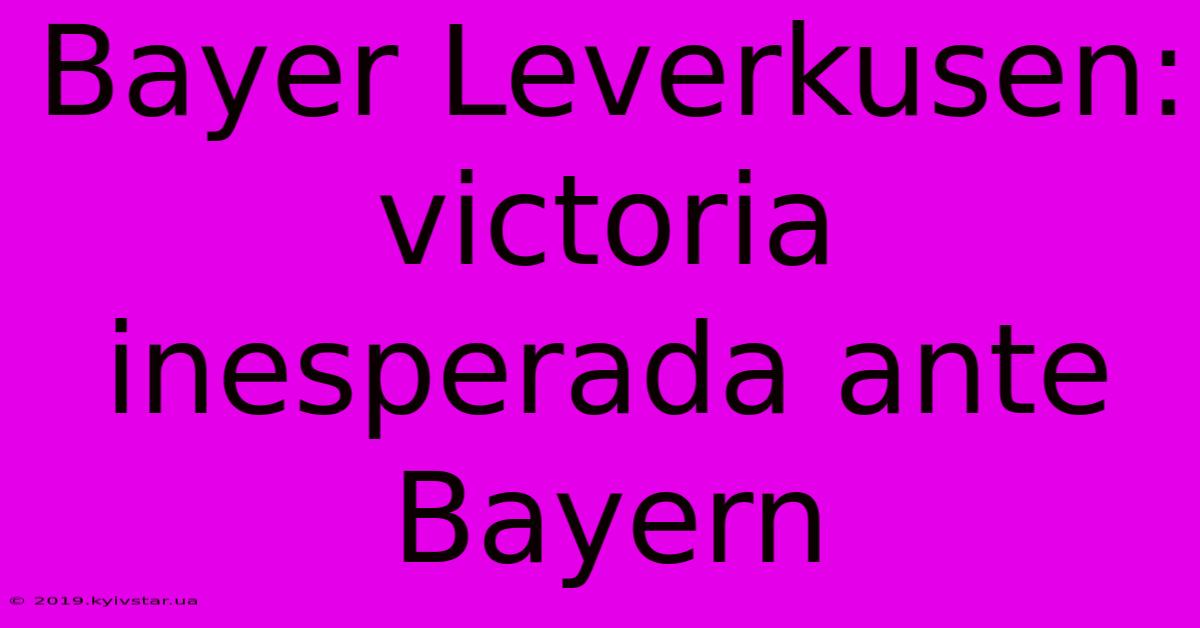 Bayer Leverkusen: Victoria Inesperada Ante Bayern