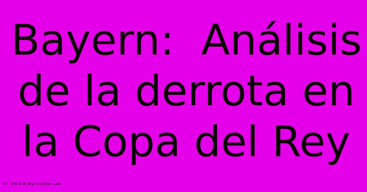 Bayern:  Análisis De La Derrota En La Copa Del Rey