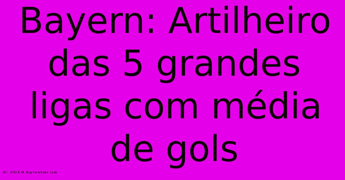 Bayern: Artilheiro Das 5 Grandes Ligas Com Média De Gols