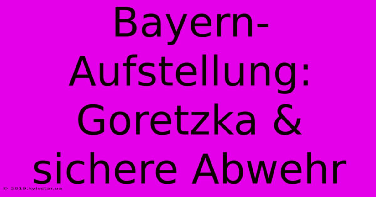 Bayern-Aufstellung: Goretzka & Sichere Abwehr