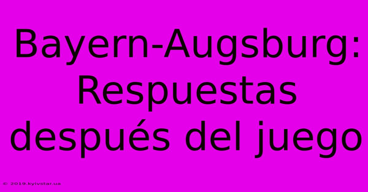 Bayern-Augsburg: Respuestas Después Del Juego