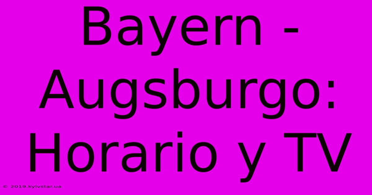 Bayern - Augsburgo: Horario Y TV