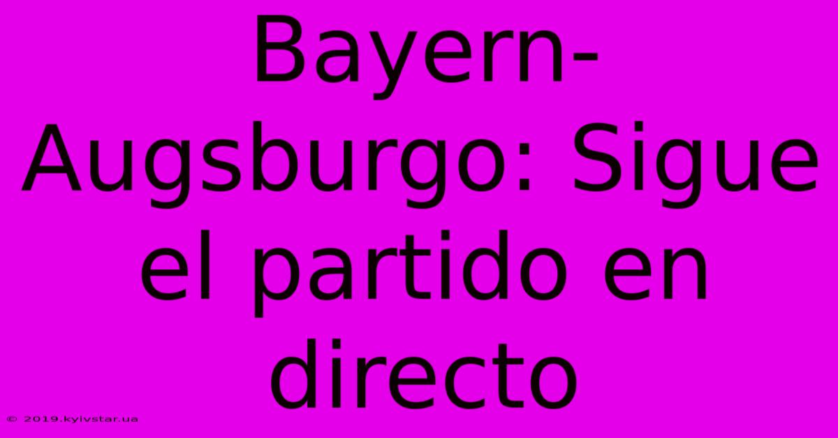 Bayern-Augsburgo: Sigue El Partido En Directo