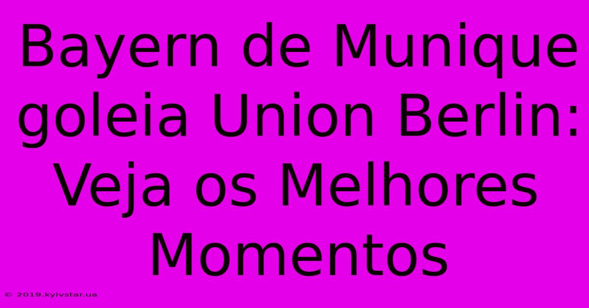 Bayern De Munique Goleia Union Berlin: Veja Os Melhores Momentos