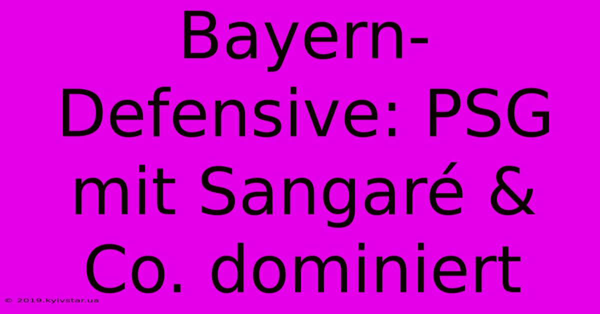 Bayern-Defensive: PSG Mit Sangaré & Co. Dominiert