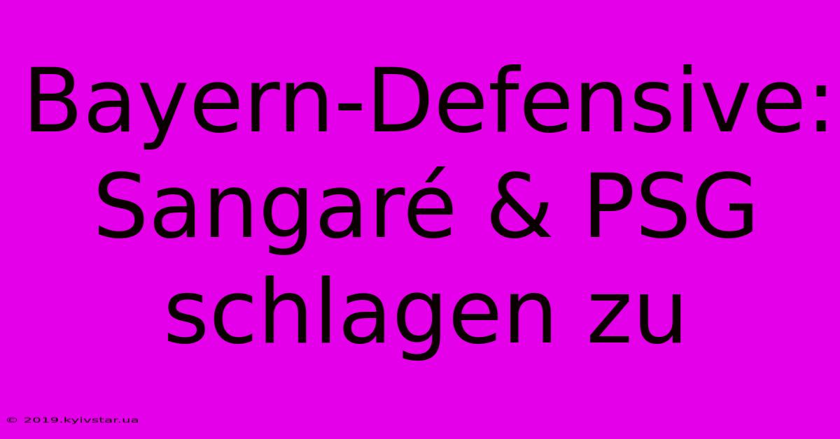 Bayern-Defensive: Sangaré & PSG Schlagen Zu