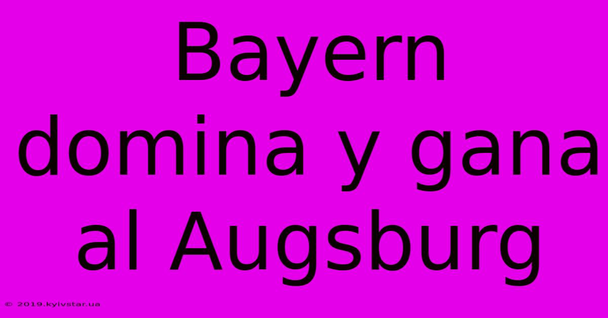 Bayern Domina Y Gana Al Augsburg