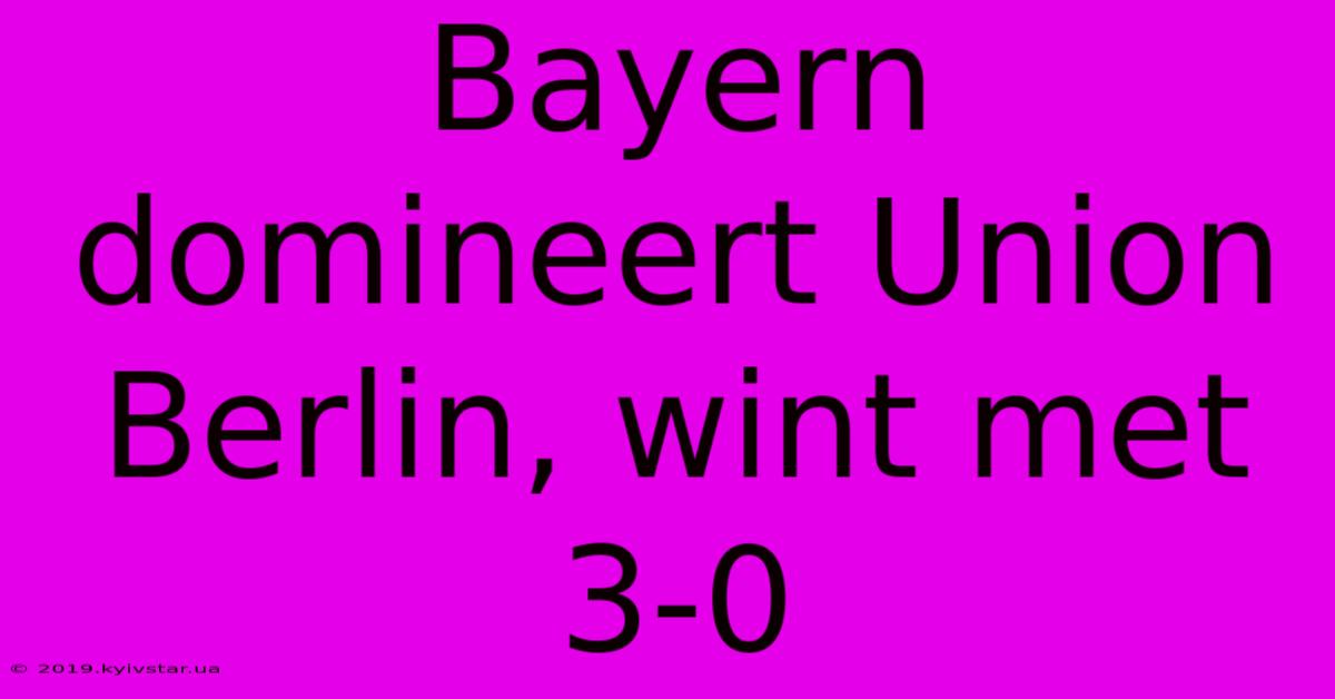 Bayern Domineert Union Berlin, Wint Met 3-0