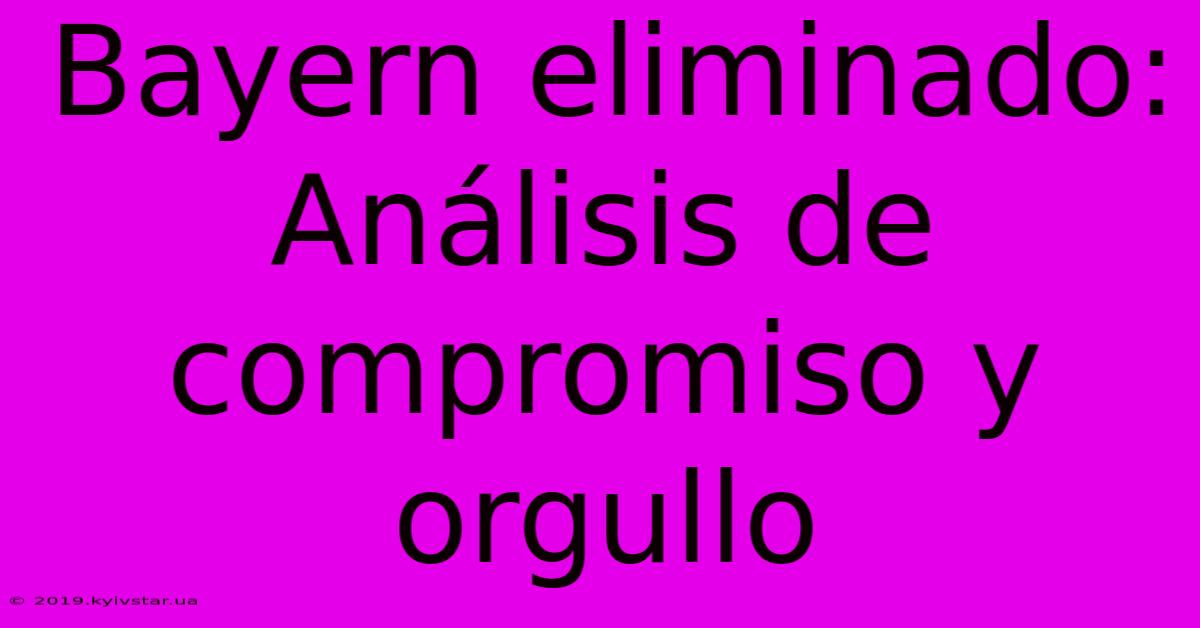 Bayern Eliminado: Análisis De Compromiso Y Orgullo