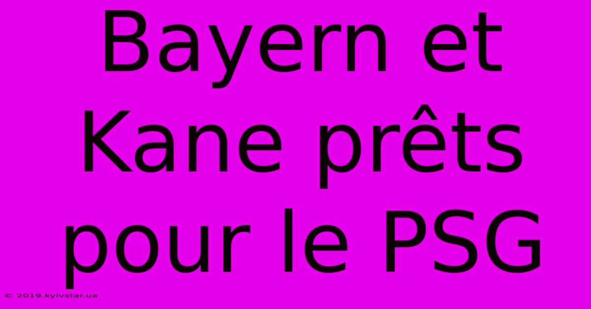 Bayern Et Kane Prêts Pour Le PSG