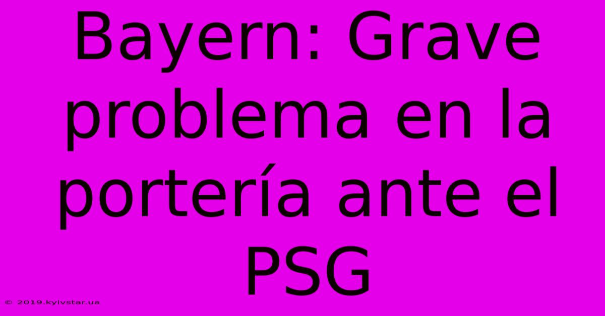 Bayern: Grave Problema En La Portería Ante El PSG