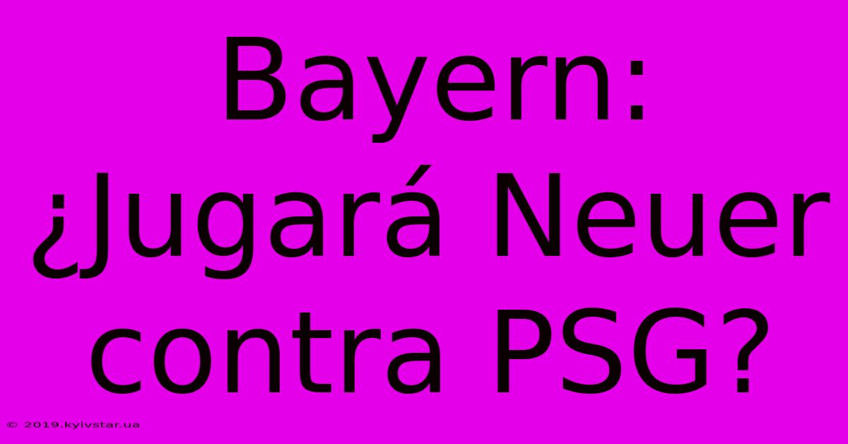 Bayern: ¿Jugará Neuer Contra PSG?