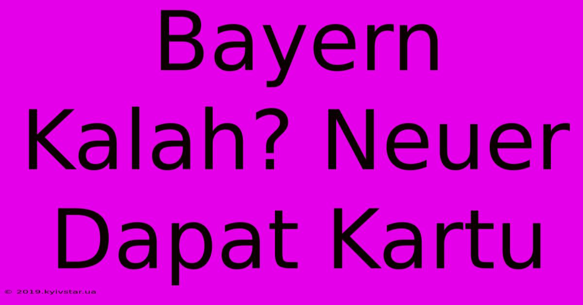 Bayern Kalah? Neuer Dapat Kartu