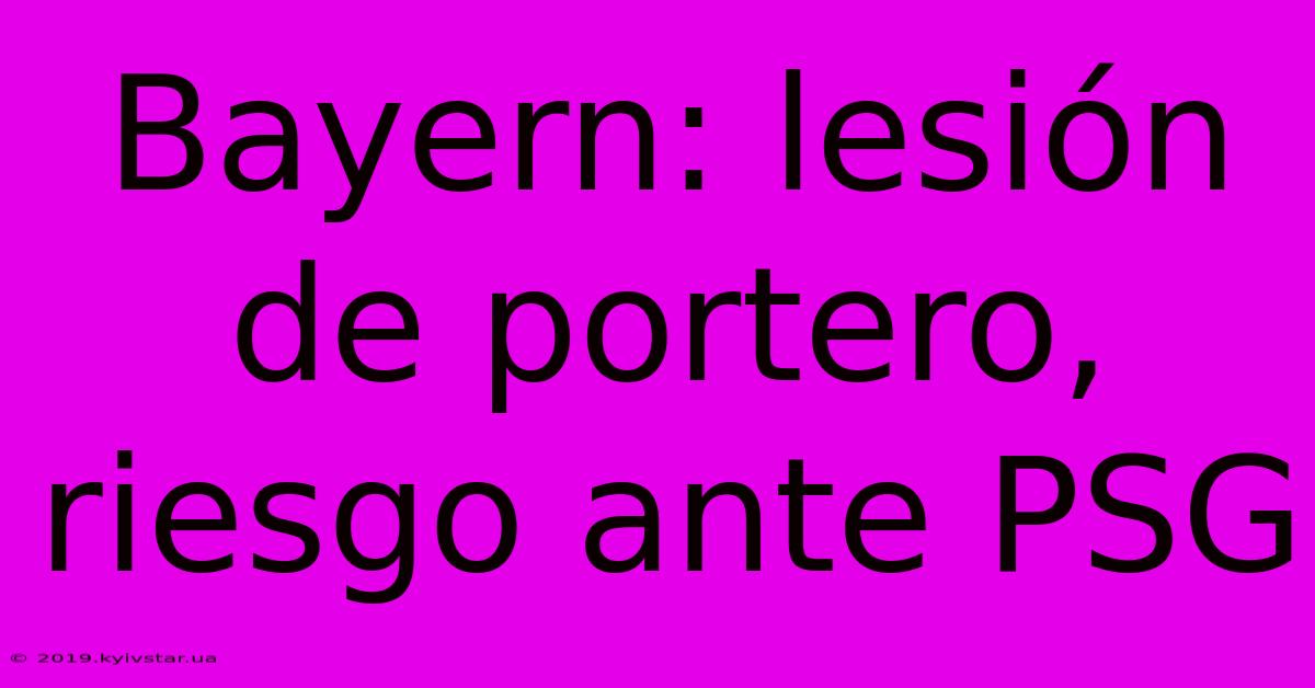 Bayern: Lesión De Portero, Riesgo Ante PSG