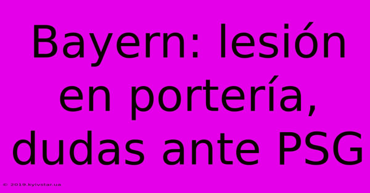 Bayern: Lesión En Portería, Dudas Ante PSG