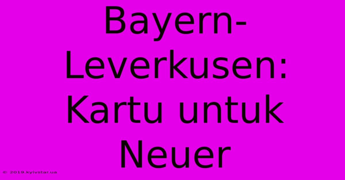 Bayern-Leverkusen: Kartu Untuk Neuer