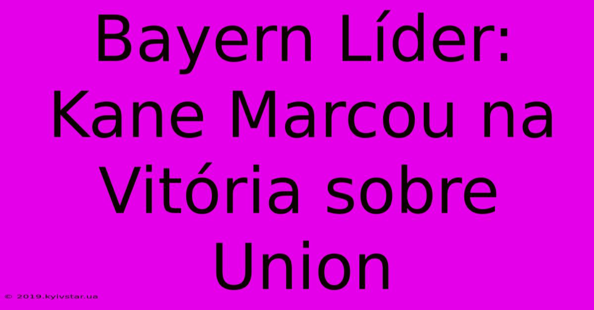 Bayern Líder: Kane Marcou Na Vitória Sobre Union