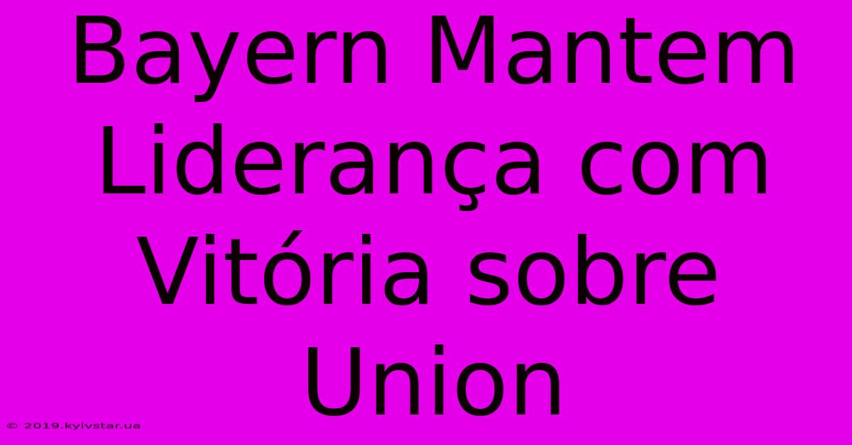 Bayern Mantem Liderança Com Vitória Sobre Union