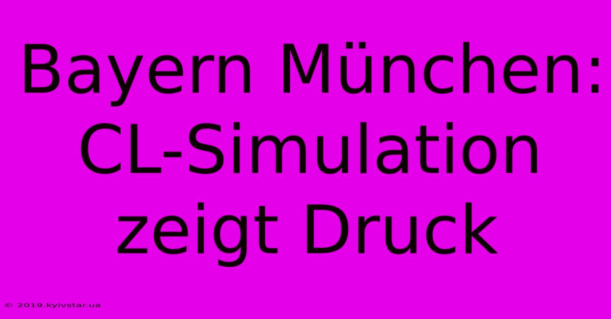 Bayern München: CL-Simulation Zeigt Druck