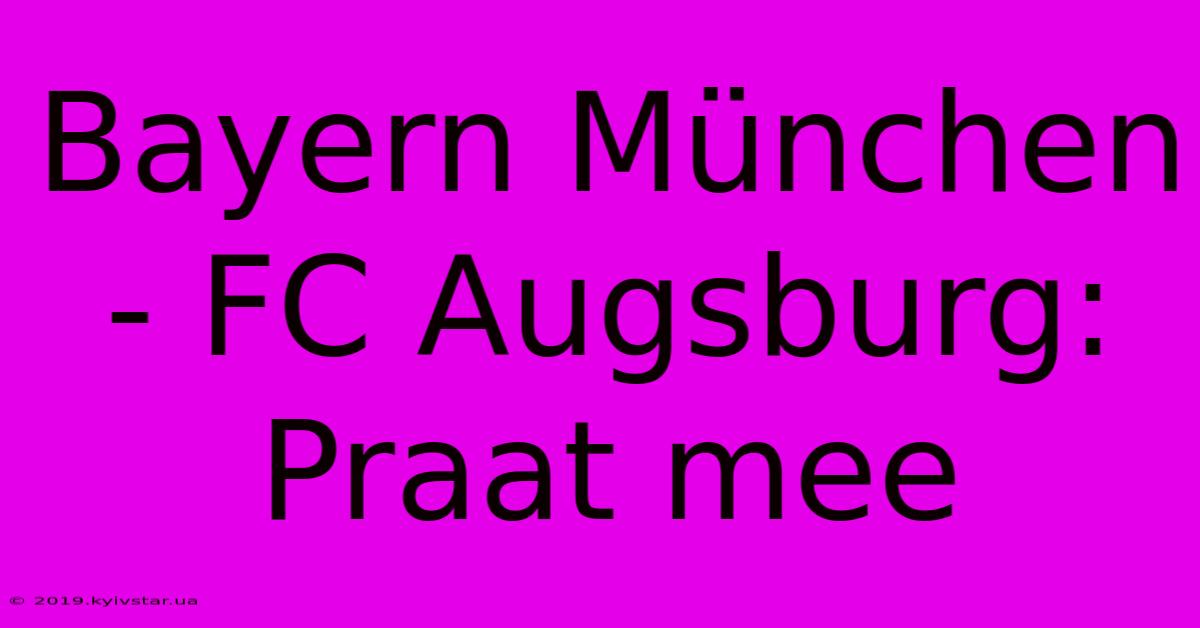 Bayern München - FC Augsburg: Praat Mee