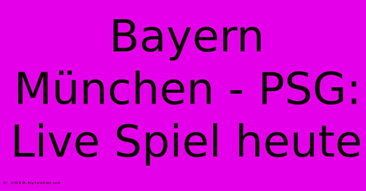 Bayern München - PSG: Live Spiel Heute